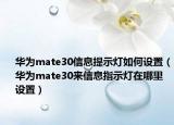 华为mate30信息提示灯如何设置（华为mate30来信息指示灯在哪里设置）