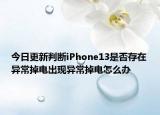今日更新判断iPhone13是否存在异常掉电出现异常掉电怎么办