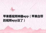 苹果看视频神器app（苹果自带的视频app没了）
