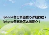 iphone备忘录画爱心详细教程（iphone备忘录怎么画爱心）