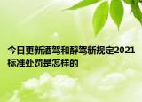 今日更新酒驾和醉驾新规定2021标准处罚是怎样的
