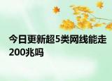 今日更新超5类网线能走200兆吗
