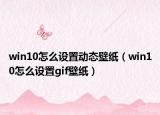 win10怎么设置动态壁纸（win10怎么设置gif壁纸）
