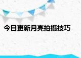 今日更新月亮拍摄技巧
