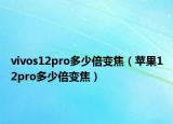 vivos12pro多少倍变焦（苹果12pro多少倍变焦）