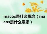 macos是什么概念（macos是什么意思）