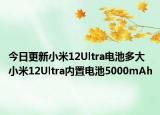 今日更新小米12Ultra电池多大小米12Ultra内置电池5000mAh