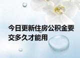 今日更新住房公积金要交多久才能用