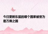 今日更新东盟的哪个国家被誉为是万佛之国