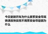 今日更新开车为什么要系安全带高铁速度快反而不用系安全带是因为什么