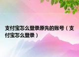 支付宝怎么登录原先的账号（支付宝怎么登录）