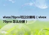 vivox70pro可以分屏吗（vivox70pro 怎么分屏）