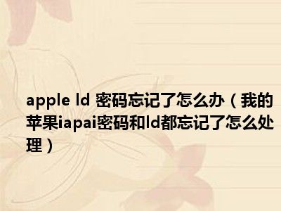 apple ld 密码忘记了怎么办（我的苹果iapai密码和ld都忘记了怎么处理）
