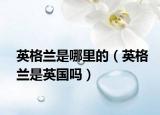 英格兰是哪里的（英格兰是英国吗）