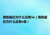 高铁座位为什么没有5e（高铁座位为什么没有e座）