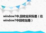 window7中,回收站实际是（在window7中回收站是）