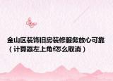 金山区装饰旧房装修服务放心可靠（计算器左上角f怎么取消）