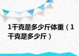 1千克是多少斤体重（1千克是多少斤）