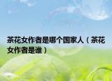 茶花女作者是哪个国家人（茶花女作者是谁）