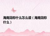 海南简称什么怎么读（海南简称什么）