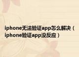iphone无法验证app怎么解决（iphone验证app没反应）