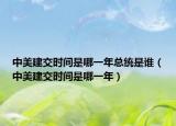 中美建交时间是哪一年总统是谁（中美建交时间是哪一年）