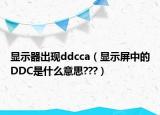 显示器出现ddcca（显示屏中的DDC是什么意思???）