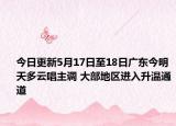 今日更新5月17日至18日广东今明天多云唱主调 大部地区进入升温通道
