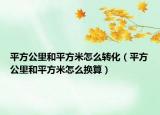 平方公里和平方米怎么转化（平方公里和平方米怎么换算）