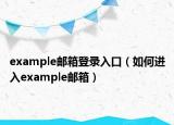 example邮箱登录入口（如何进入example邮箱）