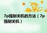 7p强制关机的方法（7p强制关机）