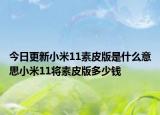 今日更新小米11素皮版是什么意思小米11将素皮版多少钱