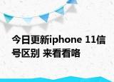 今日更新iphone 11信号区别 来看看咯