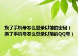 换了手机号怎么登录以前的密码（换了手机号怎么登录以前的QQ号）