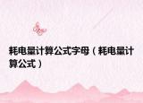 耗电量计算公式字母（耗电量计算公式）