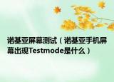 诺基亚屏幕测试（诺基亚手机屏幕出现Testmode是什么）