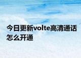 今日更新volte高清通话怎么开通