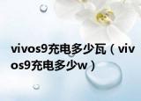vivos9充电多少瓦（vivos9充电多少w）