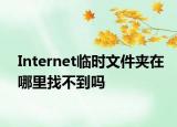 Internet临时文件夹在哪里找不到吗