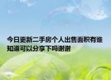 今日更新二手房个人出售面积有谁知道可以分享下吗谢谢