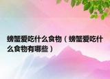螃蟹爱吃什么食物（螃蟹爱吃什么食物有哪些）
