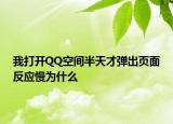 我打开QQ空间半天才弹出页面反应慢为什么