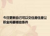 今日更新自己可以交住房住房公积金吗要哪些条件