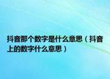 抖音那个数字是什么意思（抖音上的数字什么意思）