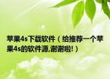 苹果4s下载软件（给推荐一个苹果4s的软件源,谢谢啦!）