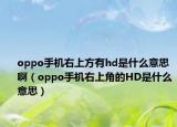 oppo手机右上方有hd是什么意思啊（oppo手机右上角的HD是什么意思）