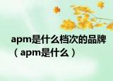 apm是什么档次的品牌（apm是什么）