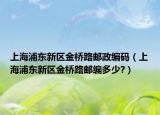 上海浦东新区金桥路邮政编码（上海浦东新区金桥路邮编多少?）