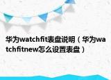 华为watchfit表盘说明（华为watchfitnew怎么设置表盘）