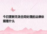 今日更新无效合同处理的法律依据是什么